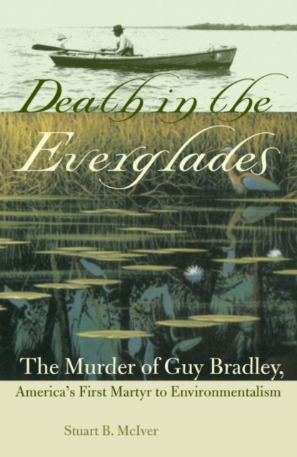 Death in the Everglades : The Murder of Guy Bradley, America's First Martyr to Environmentalism, Hardback Book