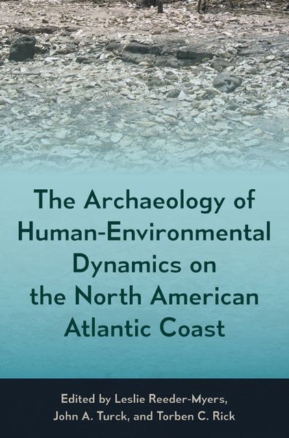 The Archaeology of Human-Environmental Dynamics on the North American Atlantic Coast, Hardback Book