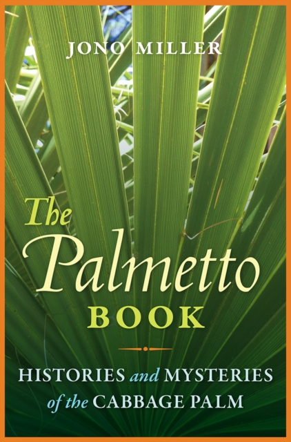 The Palmetto Book : Histories and Mysteries of the Cabbage Palm, Hardback Book