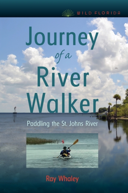 Journey of a River Walker : Paddling the St. Johns River, Paperback / softback Book