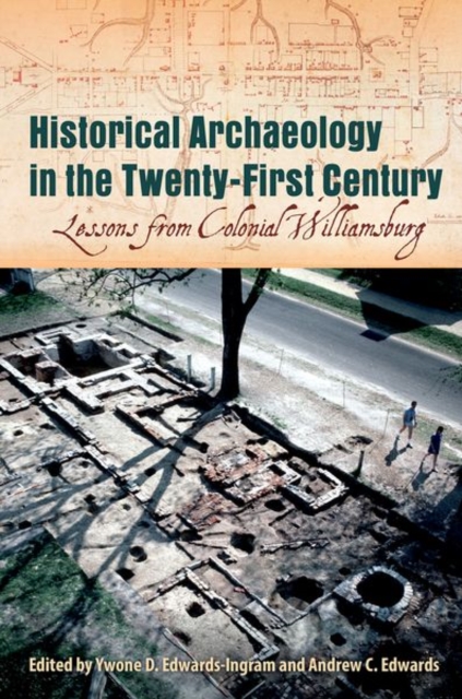 Historical Archaeology in the Twenty-First Century : Lessons from Colonial Williamsburg, Hardback Book