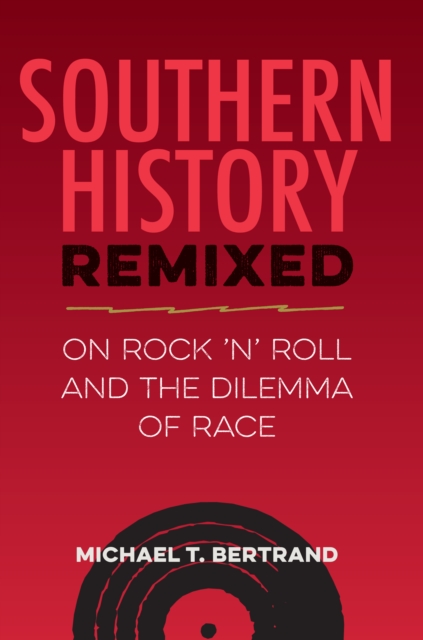 Southern History Remixed : On Rock 'n' Roll and the Dilemma of Race, PDF eBook