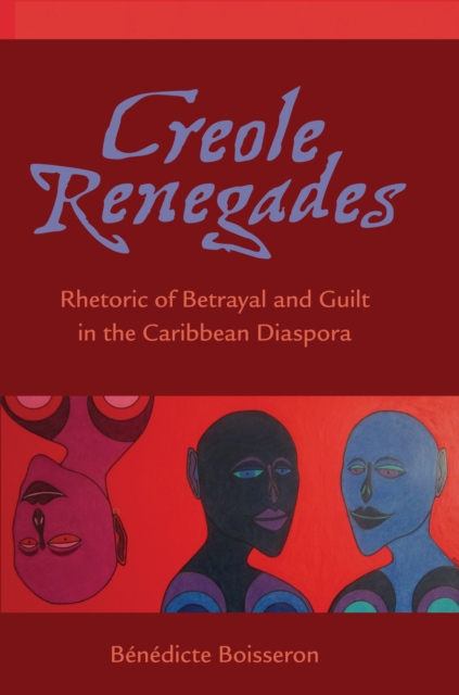 Creole Renegades : Rhetoric of Betrayal and Guilt in the Caribbean Diaspora, EPUB eBook