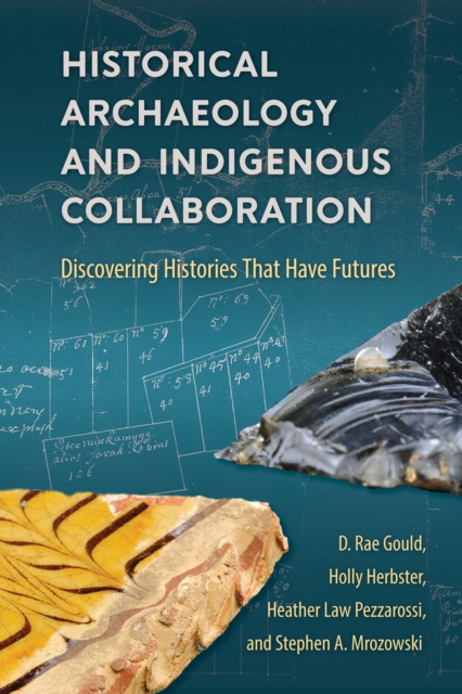 Historical Archaeology and Indigenous Collaboration : Discovering Histories That Have Futures, EPUB eBook