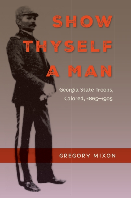 Show Thyself a Man : Georgia State Troops, Colored, 1865-1905, EPUB eBook