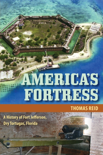America's Fortress : A History of Fort Jefferson, Dry Tortugas, Florida, Paperback / softback Book