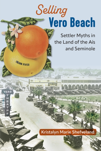 Selling Vero Beach : Settler Myths in the Land of the Ais and Seminole, Paperback / softback Book