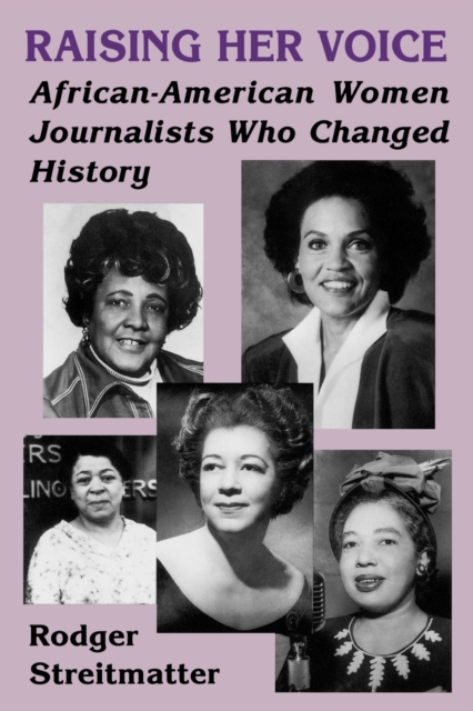 Raising Her Voice : African-American Women Journalists Who Changed History, Paperback / softback Book