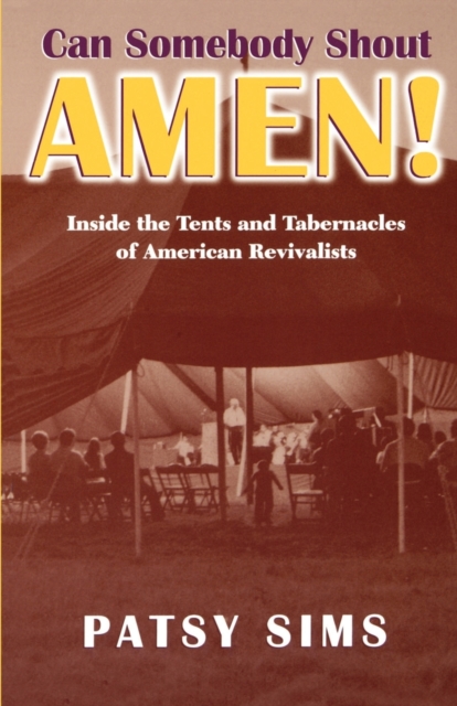Can Somebody Shout Amen! : Inside the Tents and Tabernacles of American Revivalists, Paperback / softback Book
