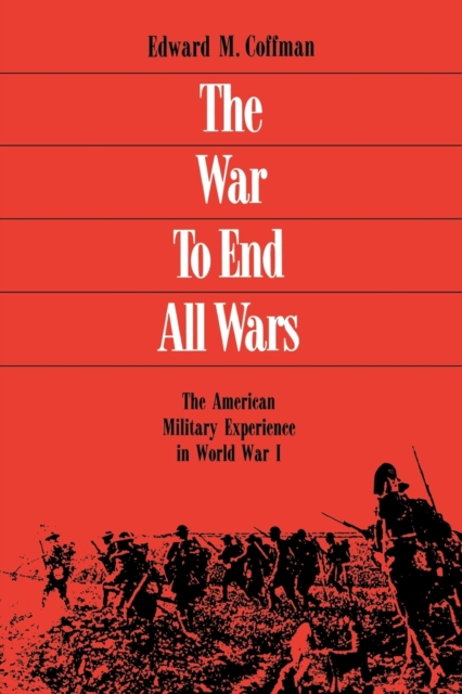 The War to End All Wars : The American Military Experience in World War I, Paperback / softback Book
