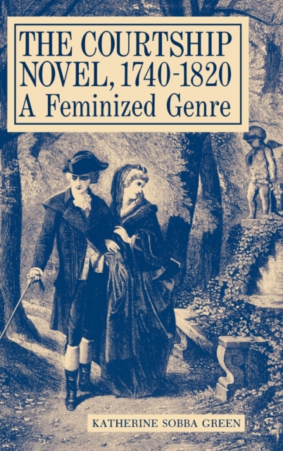 The Courtship Novel, 1740-1820 : A Feminized Genre, Hardback Book