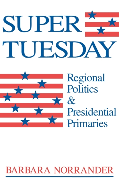Super Tuesday : Regional Politics and Presidential Primaries, Hardback Book