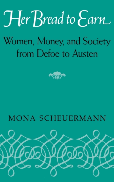 Her Bread to Earn : Women, Money, and Society from Defoe to Austen, Hardback Book