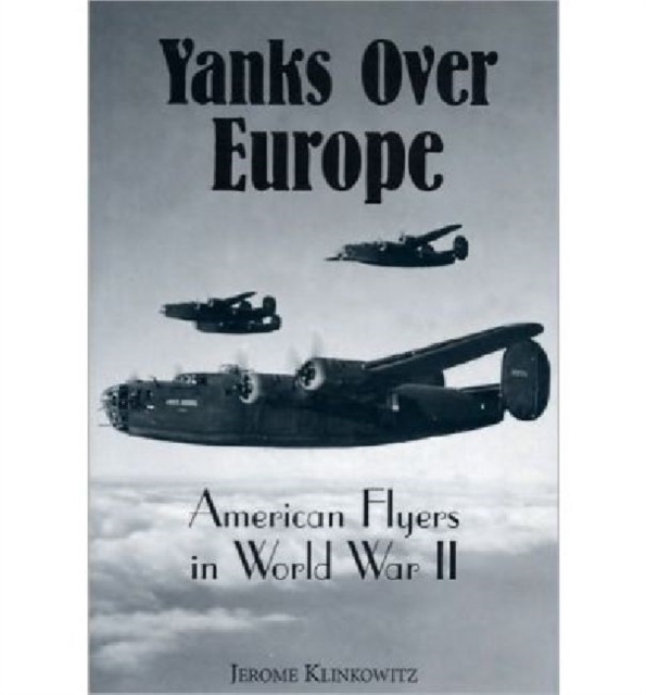 Yanks Over Europe : American Flyers in World War II, Hardback Book