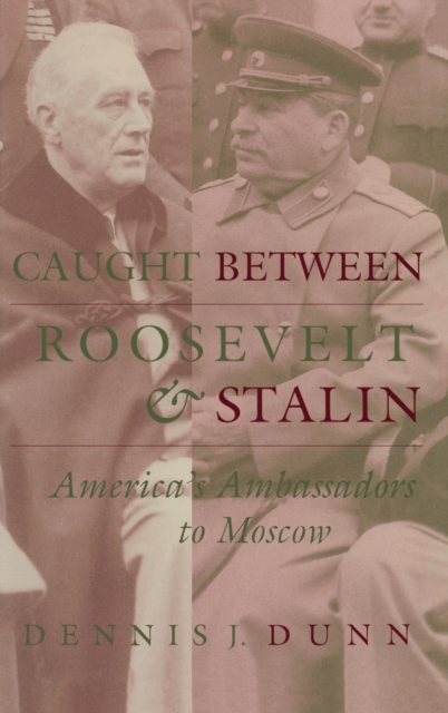 Caught Between Roosevelt and Stalin : America's Ambassadors to Moscow, Hardback Book