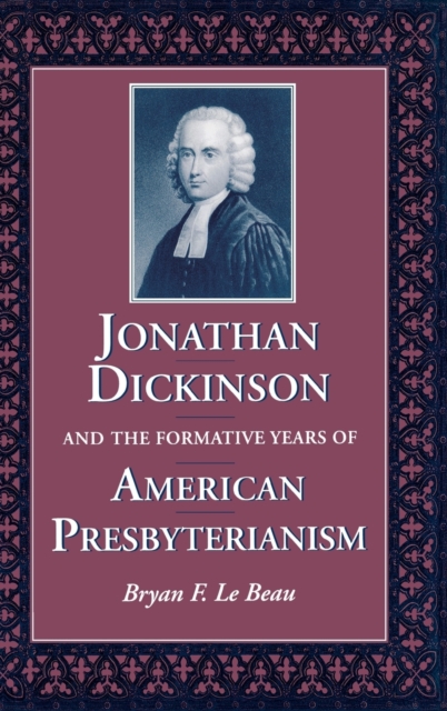 Jonathan Dickinson and the Formative Years of American Presbyterianism, Hardback Book