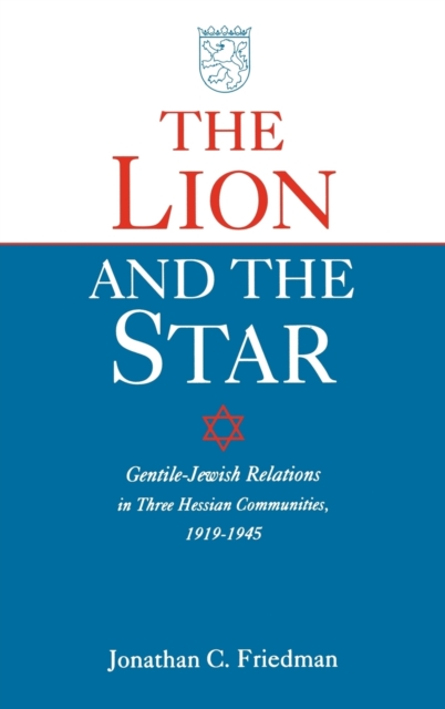 The Lion and the Star : Gentile-Jewish Relations in Three Hessian Towns, 1919-1945, Hardback Book