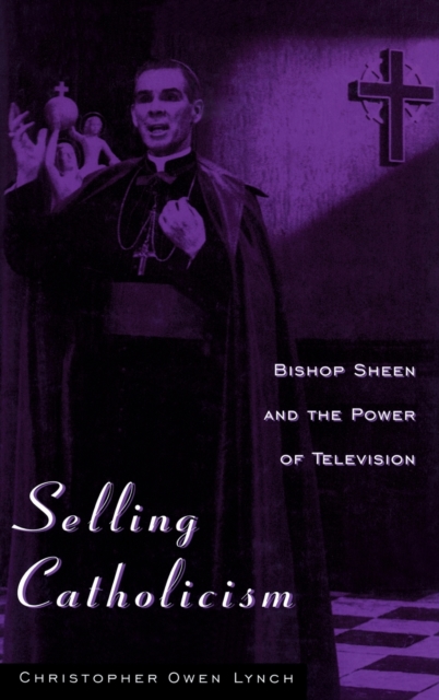 Selling Catholicism : Bishop Sheen and the Power of Television, Hardback Book