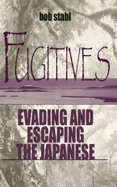 Fugitives : Evading and Escaping the Japanese, Hardback Book