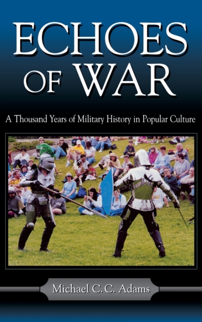 Echoes of War : A Thousand Years of Military History in Popular Culture, Hardback Book