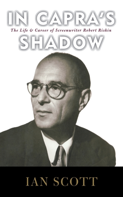 In Capra's Shadow : The Life and Career of Screenwriter Robert Riskin, Hardback Book