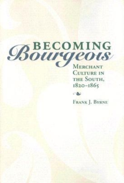 Becoming Bourgeois : Merchant Culture in the South, 1820-1865, Hardback Book
