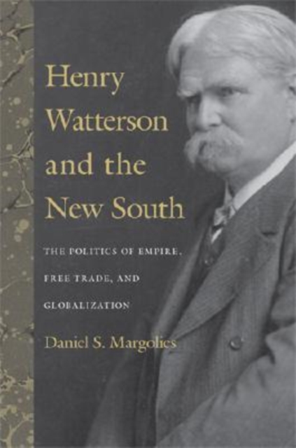 Henry Watterson and the New South : The Politics of Empire, Free Trade, and Globalization, Hardback Book