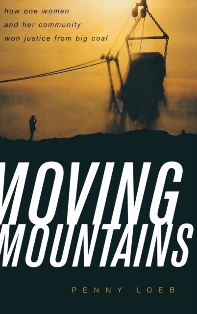 Moving Mountains : How One Woman and Her Community Won Justice from Big Coal, Hardback Book