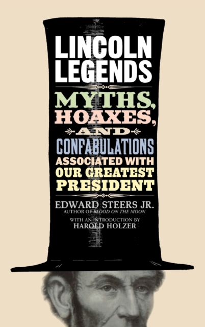 Lincoln Legends : Myths, Hoaxes, and Confabulations Associated with Our Greatest President, Hardback Book