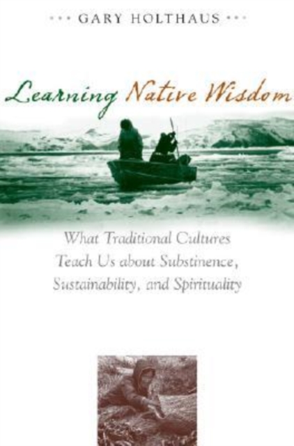Learning Native Wisdom : What Traditional Cultures Teach Us About Subsistence, Sustainability, and Spirituality, Hardback Book