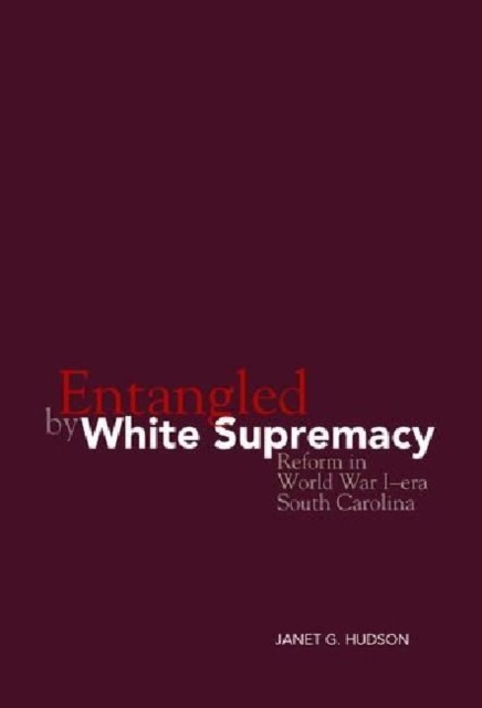 Entangled by White Supremacy : Reform in World War I-era South Carolina, Hardback Book
