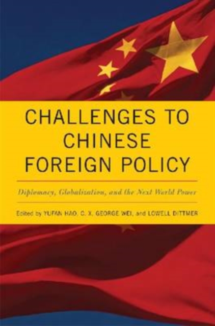 Challenges to Chinese Foreign Policy : Diplomacy, Globalization, and the Next World Power, Hardback Book