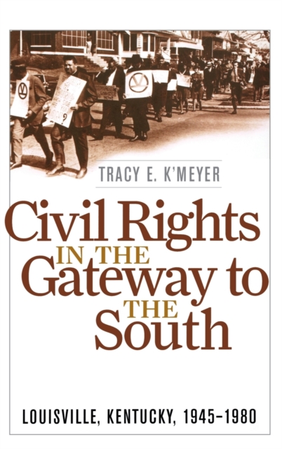 Civil Rights in the Gateway to the South : Louisville, Kentucky, 1945-1980, Hardback Book