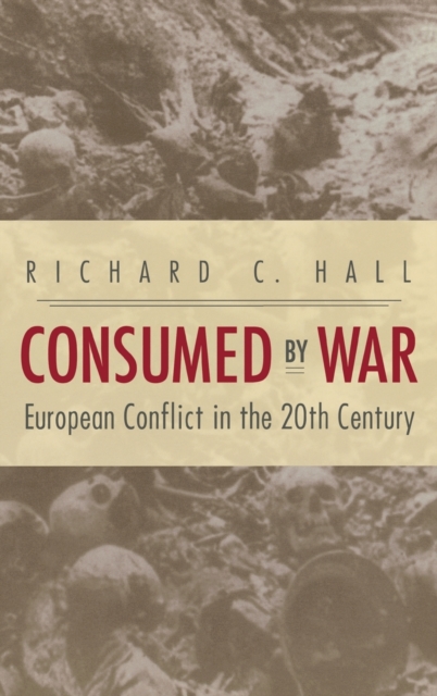 Consumed by War : European Conflict in the 20th Century, Hardback Book