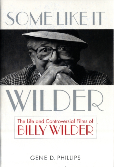 Some Like It Wilder : The Life and Controversial Films of Billy Wilder, Hardback Book