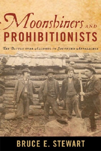 Moonshiners and Prohibitionists : The Battle over Alcohol in Southern Appalachia, Hardback Book