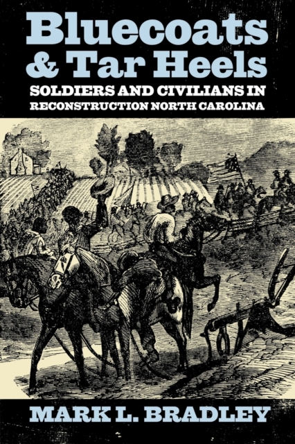 Bluecoats and Tar Heels : Soldiers and Civilians in Reconstruction North Carolina, Paperback / softback Book