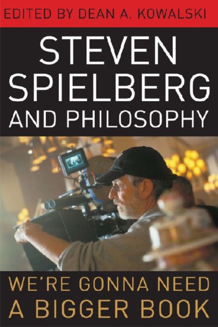 Steven Spielberg and Philosophy : We're Gonna Need a Bigger Book, Paperback / softback Book