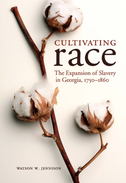 Cultivating Race : The Expansion of Slavery in Georgia, 1750-1860, PDF eBook