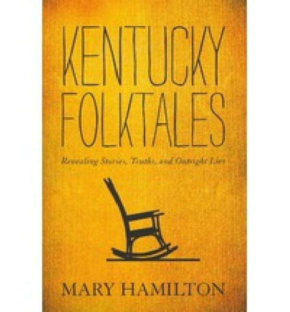 Kentucky Folktales : Revealing Stories, Truths, and Outright Lies, Hardback Book