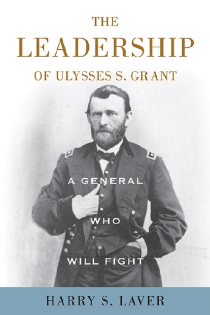 A General Who Will Fight : The Leadership of Ulysses S. Grant, Hardback Book