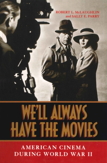 We'll Always Have the Movies : American Cinema during World War II, EPUB eBook