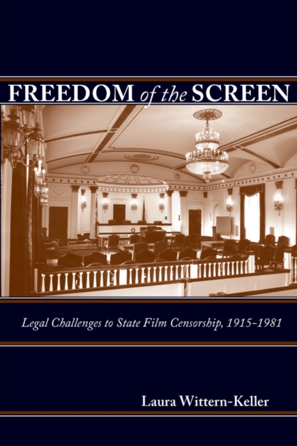 Freedom of the Screen : Legal Challenges to State Film Censorship, 1915-1981, EPUB eBook