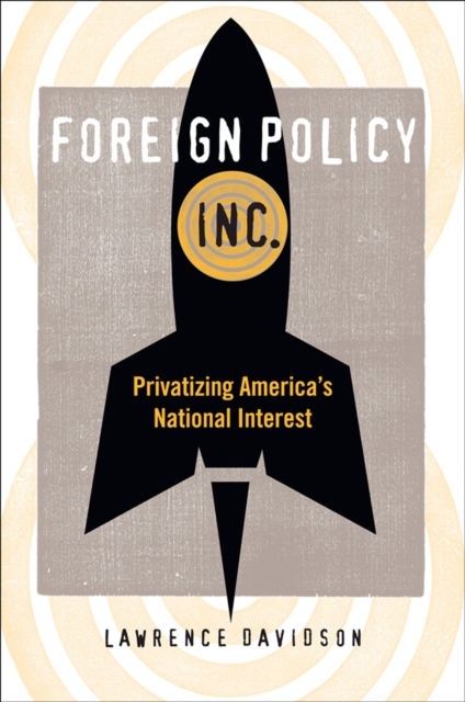 Foreign Policy, Inc. : Privatizing America's National Interest, EPUB eBook