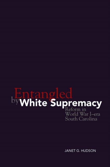 Entangled by White Supremacy : Reform in World War I-era South Carolina, EPUB eBook