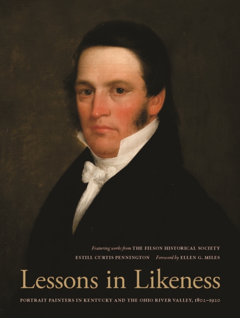 Lessons in Likeness : Portrait Painters in Kentucky and the Ohio River Valley, 1802-1920, EPUB eBook