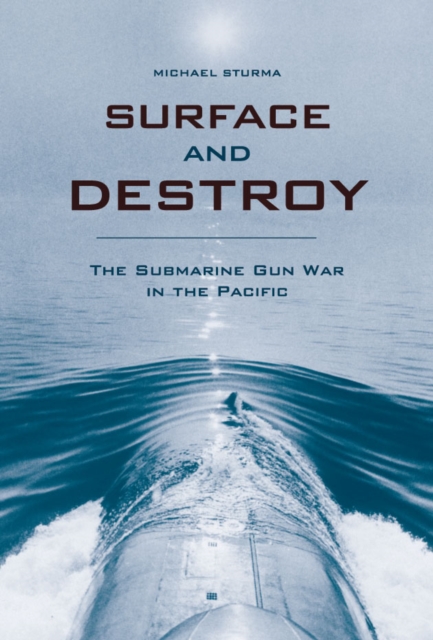 Surface and Destroy : The Submarine Gun War in the Pacific, EPUB eBook