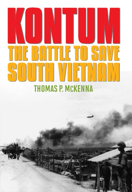 Kontum : The Battle to Save South Vietnam, EPUB eBook