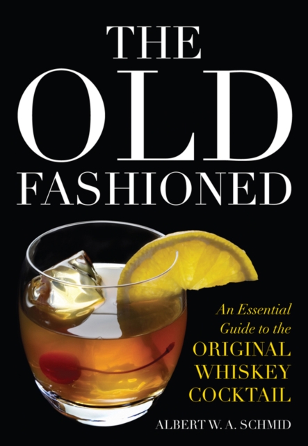 The Old Fashioned : An Essential Guide to the Original Whiskey Cocktail, EPUB eBook