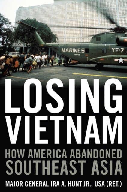 Losing Vietnam : How America Abandoned Southeast Asia, EPUB eBook